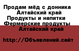 Продам мёд с донника - Алтайский край Продукты и напитки » Фермерские продукты   . Алтайский край